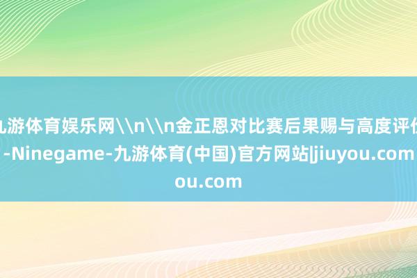 九游体育娱乐网\n\n金正恩对比赛后果赐与高度评价-Ninegame-九游体育(中国)官方网站|jiuyou.com