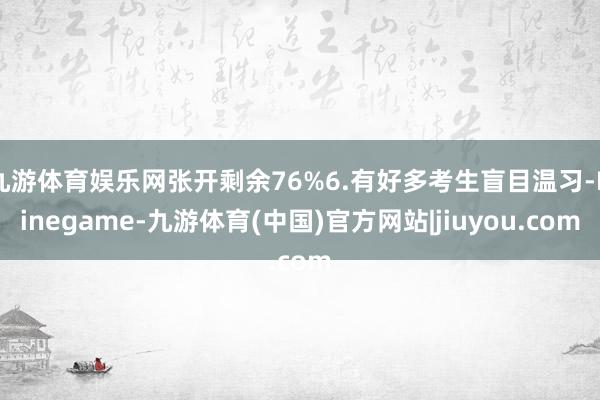 九游体育娱乐网张开剩余76%6.有好多考生盲目温习-Ninegame-九游体育(中国)官方网站|jiuyou.com