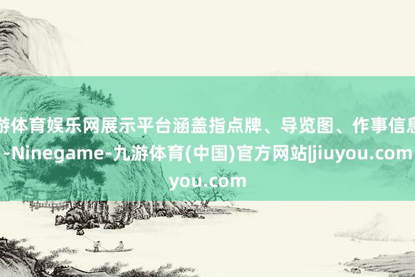 九游体育娱乐网展示平台涵盖指点牌、导览图、作事信息等-Ninegame-九游体育(中国)官方网站|jiuyou.com